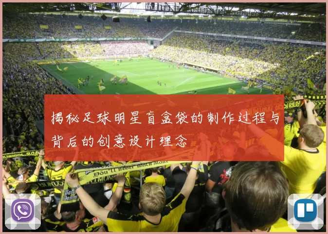 揭秘足球明星盲盒袋的制作过程与背后的创意设计理念