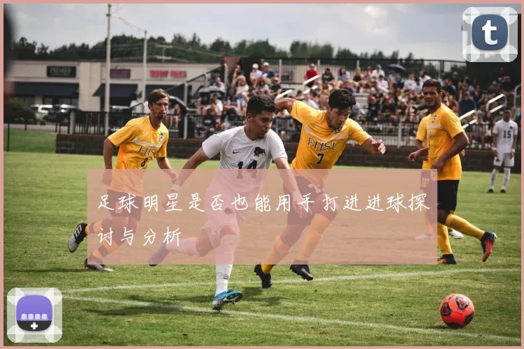 足球明星是否也能用手打进进球探讨与分析