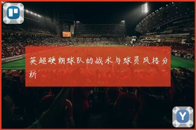 英超硬朗球队的战术与球员风格分析