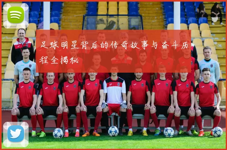 足球明星背后的传奇故事与奋斗历程全揭秘