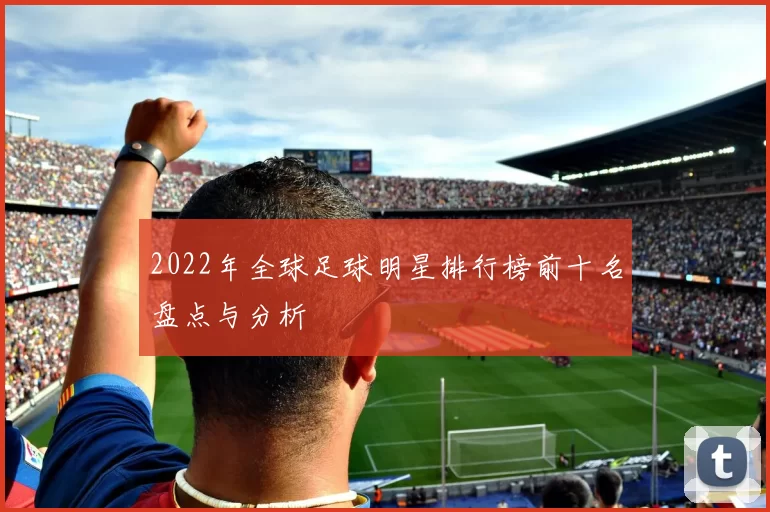 2022年全球足球明星排行榜前十名盘点与分析