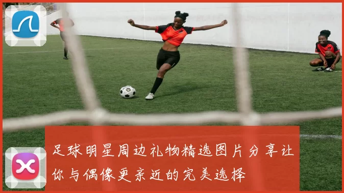 足球明星周边礼物精选图片分享让你与偶像更亲近的完美选择