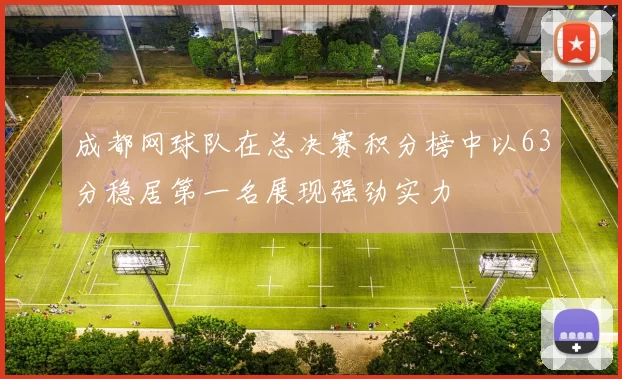 成都网球队在总决赛积分榜中以63分稳居第一名展现强劲实力