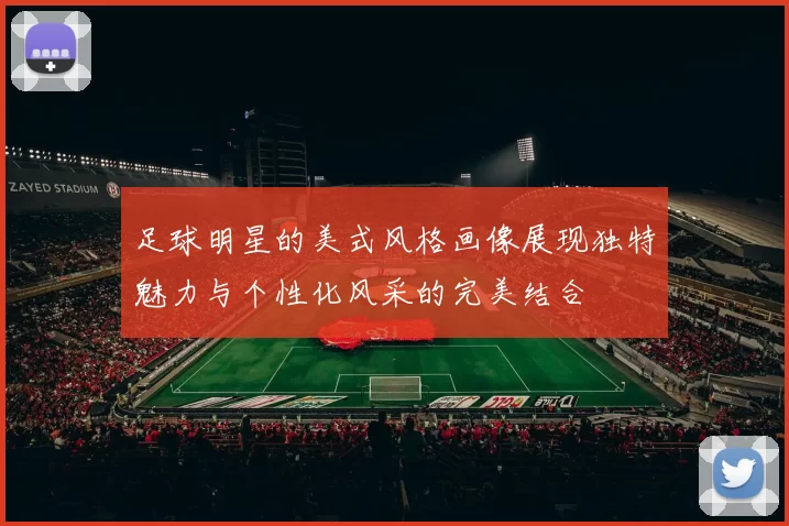 足球明星的美式风格画像展现独特魅力与个性化风采的完美结合