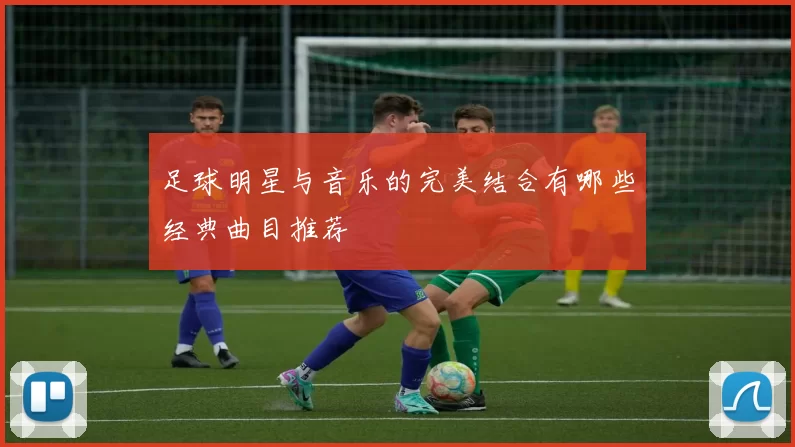 足球明星与音乐的完美结合有哪些经典曲目推荐