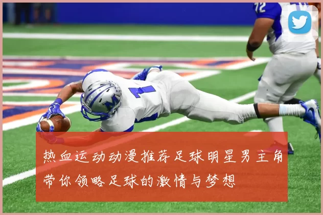 热血运动动漫推荐足球明星男主角带你领略足球的激情与梦想
