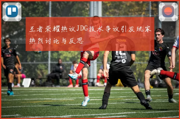 王者荣耀热议JDG技术争议引发玩家热烈讨论与反思
