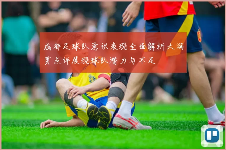 成都足球队意识表现全面解析大满贯点评展现球队潜力与不足