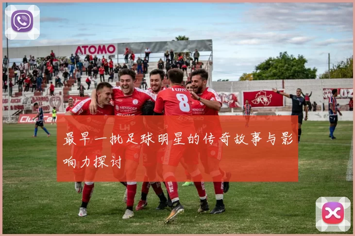 最早一批足球明星的传奇故事与影响力探讨