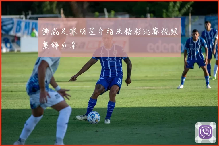 挪威足球明星介绍及精彩比赛视频集锦分享