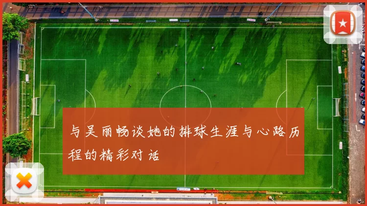 与吴丽畅谈她的排球生涯与心路历程的精彩对话