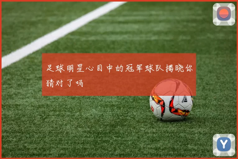 足球明星心目中的冠军球队揭晓你猜对了吗