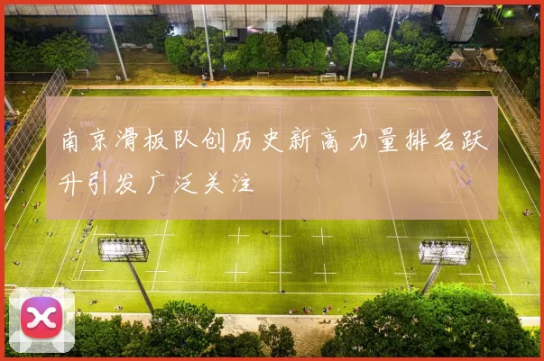南京滑板队创历史新高力量排名跃升引发广泛关注