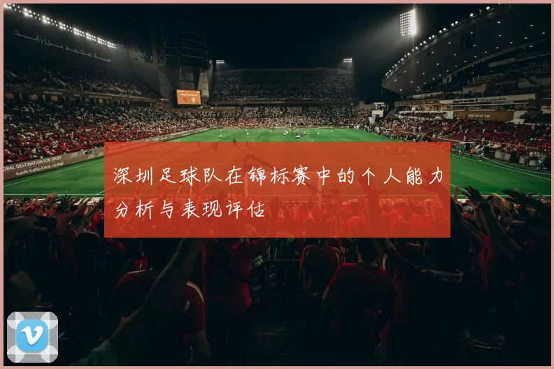 深圳足球队在锦标赛中的个人能力分析与表现评估