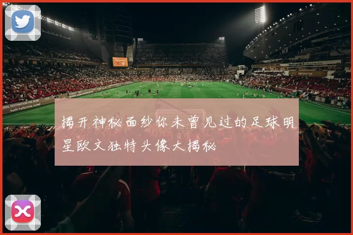 揭开神秘面纱你未曾见过的足球明星欧文独特头像大揭秘