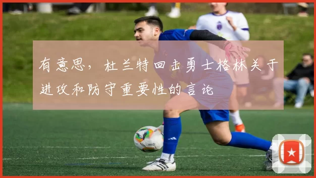 有意思，杜兰特回击勇士格林关于进攻和防守重要性的言论